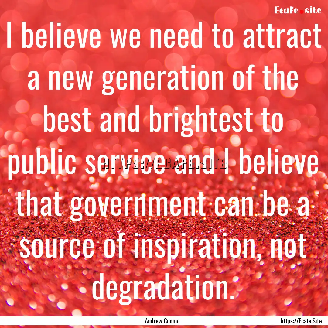 I believe we need to attract a new generation.... : Quote by Andrew Cuomo