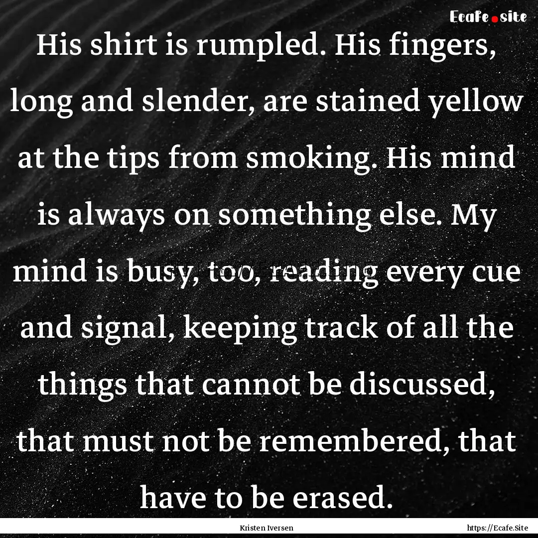 His shirt is rumpled. His fingers, long and.... : Quote by Kristen Iversen