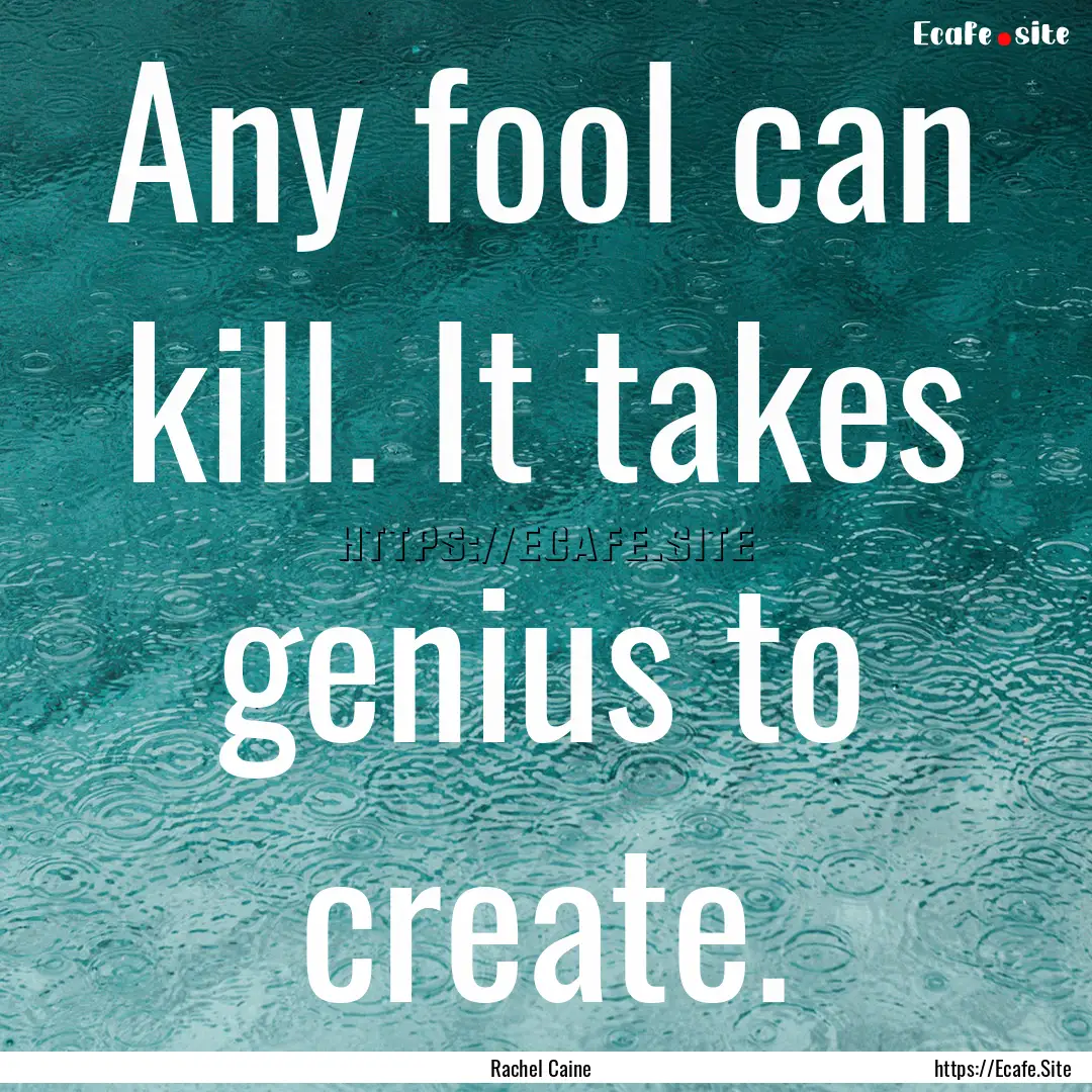 Any fool can kill. It takes genius to create..... : Quote by Rachel Caine