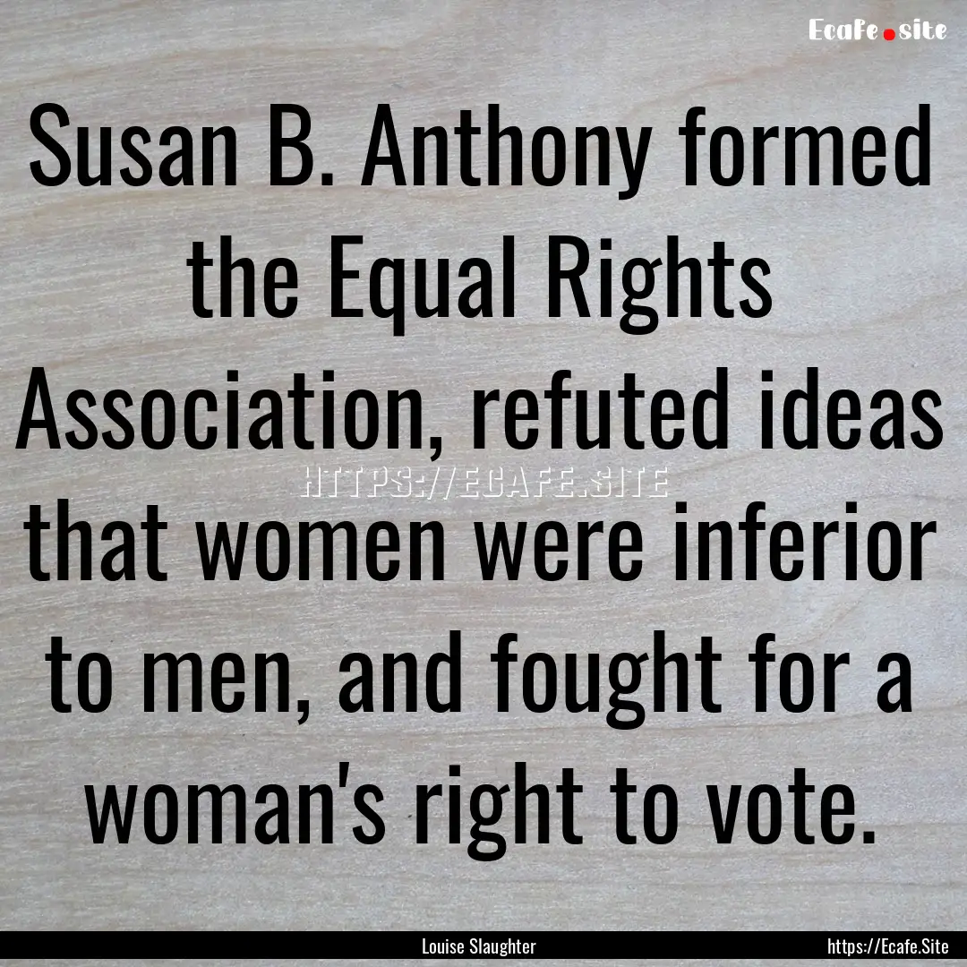 Susan B. Anthony formed the Equal Rights.... : Quote by Louise Slaughter