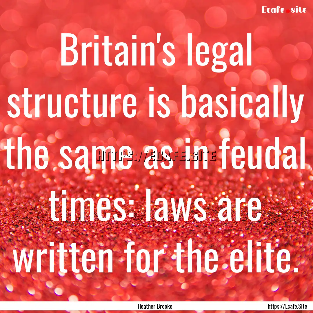 Britain's legal structure is basically the.... : Quote by Heather Brooke