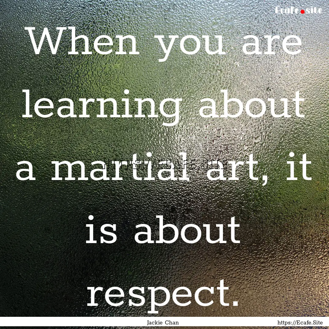 When you are learning about a martial art,.... : Quote by Jackie Chan