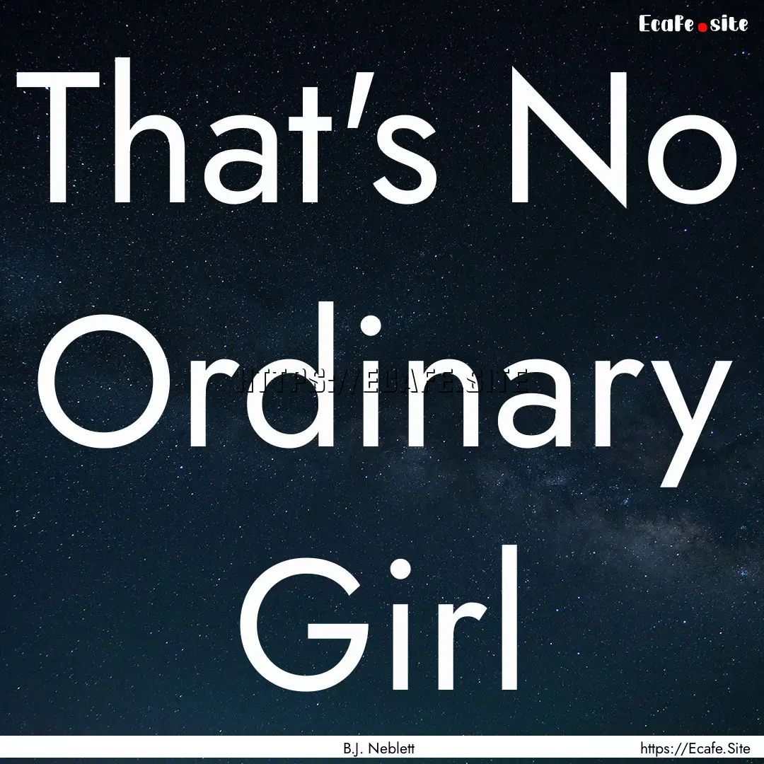 That's No Ordinary Girl : Quote by B.J. Neblett