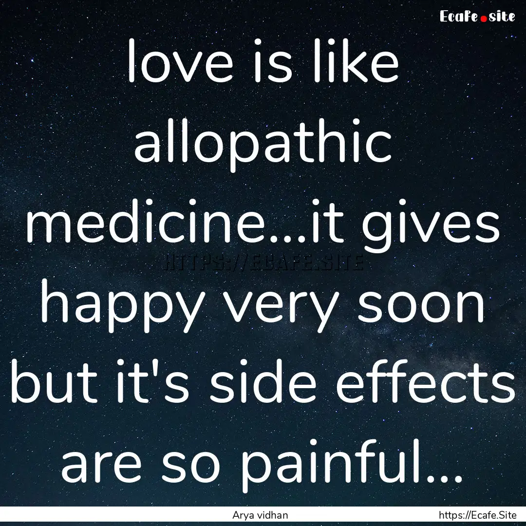 love is like allopathic medicine...it gives.... : Quote by Arya vidhan