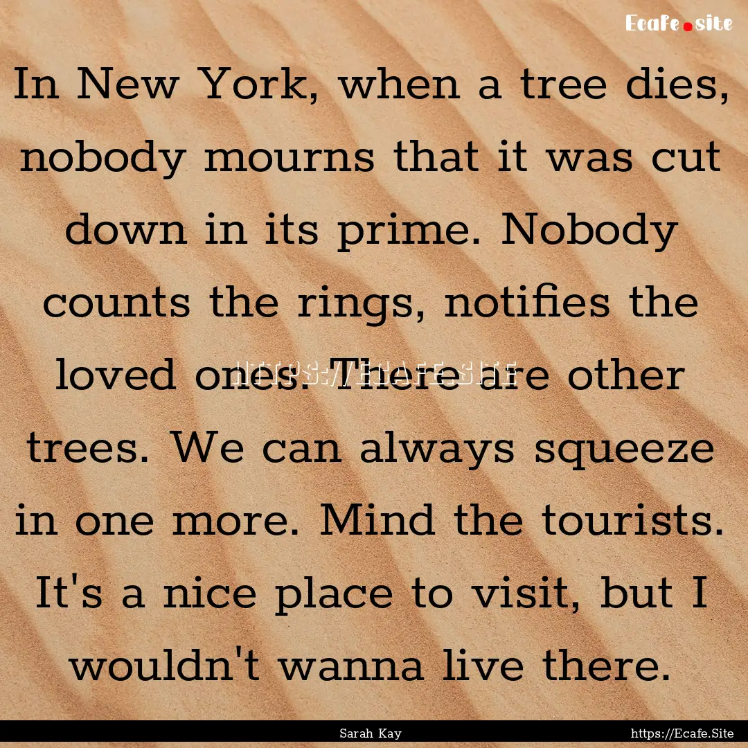 In New York, when a tree dies, nobody mourns.... : Quote by Sarah Kay