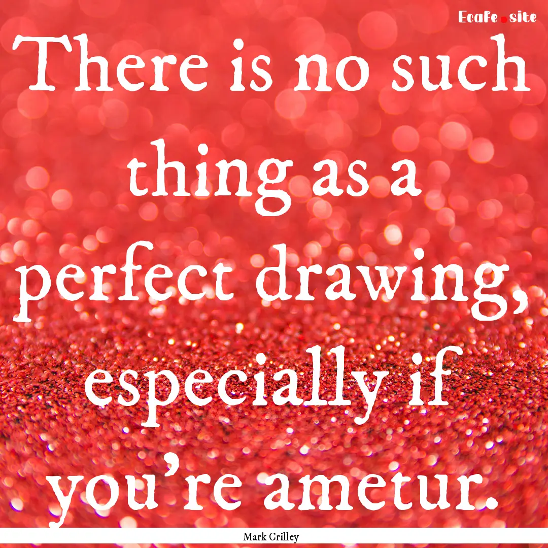 There is no such thing as a perfect drawing,.... : Quote by Mark Crilley