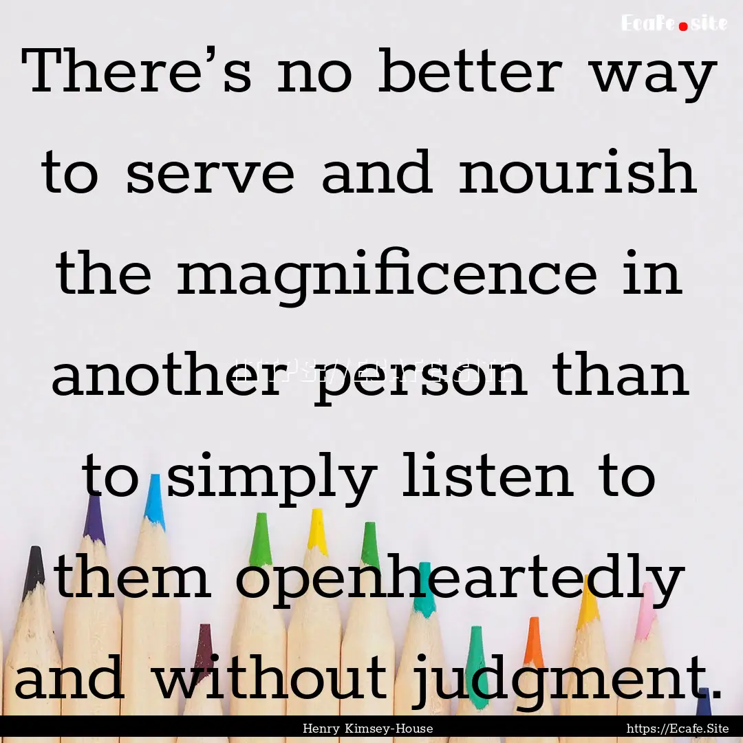 There’s no better way to serve and nourish.... : Quote by Henry Kimsey-House