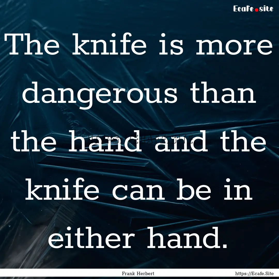 The knife is more dangerous than the hand.... : Quote by Frank Herbert