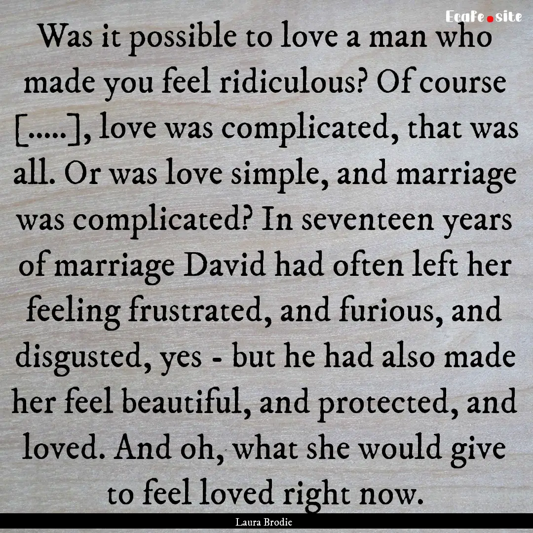 Was it possible to love a man who made you.... : Quote by Laura Brodie