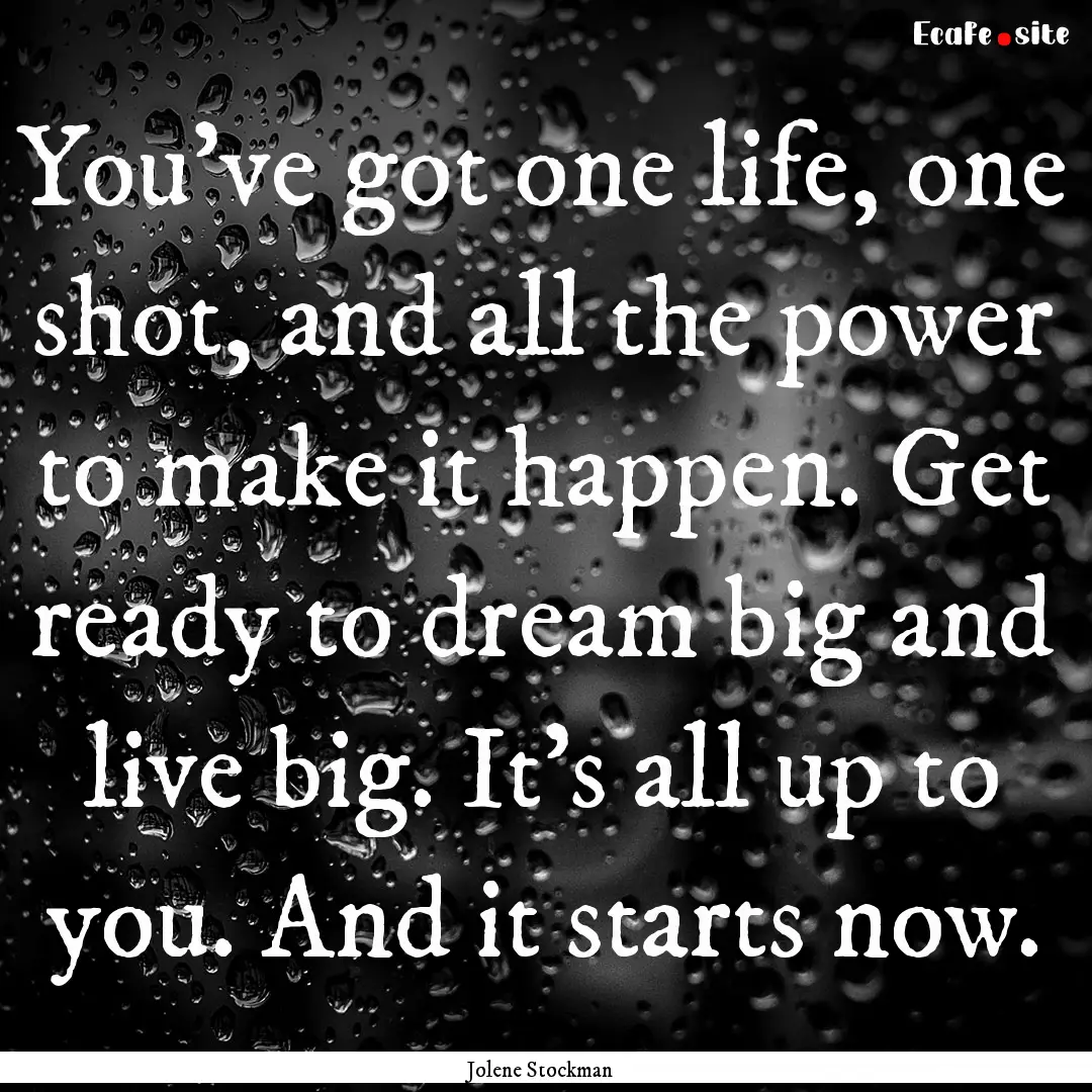 You’ve got one life, one shot, and all.... : Quote by Jolene Stockman