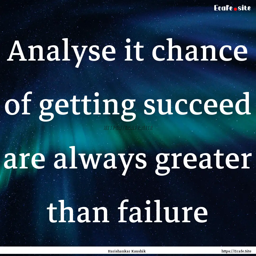 Analyse it chance of getting succeed are.... : Quote by Harishankar Kaushik