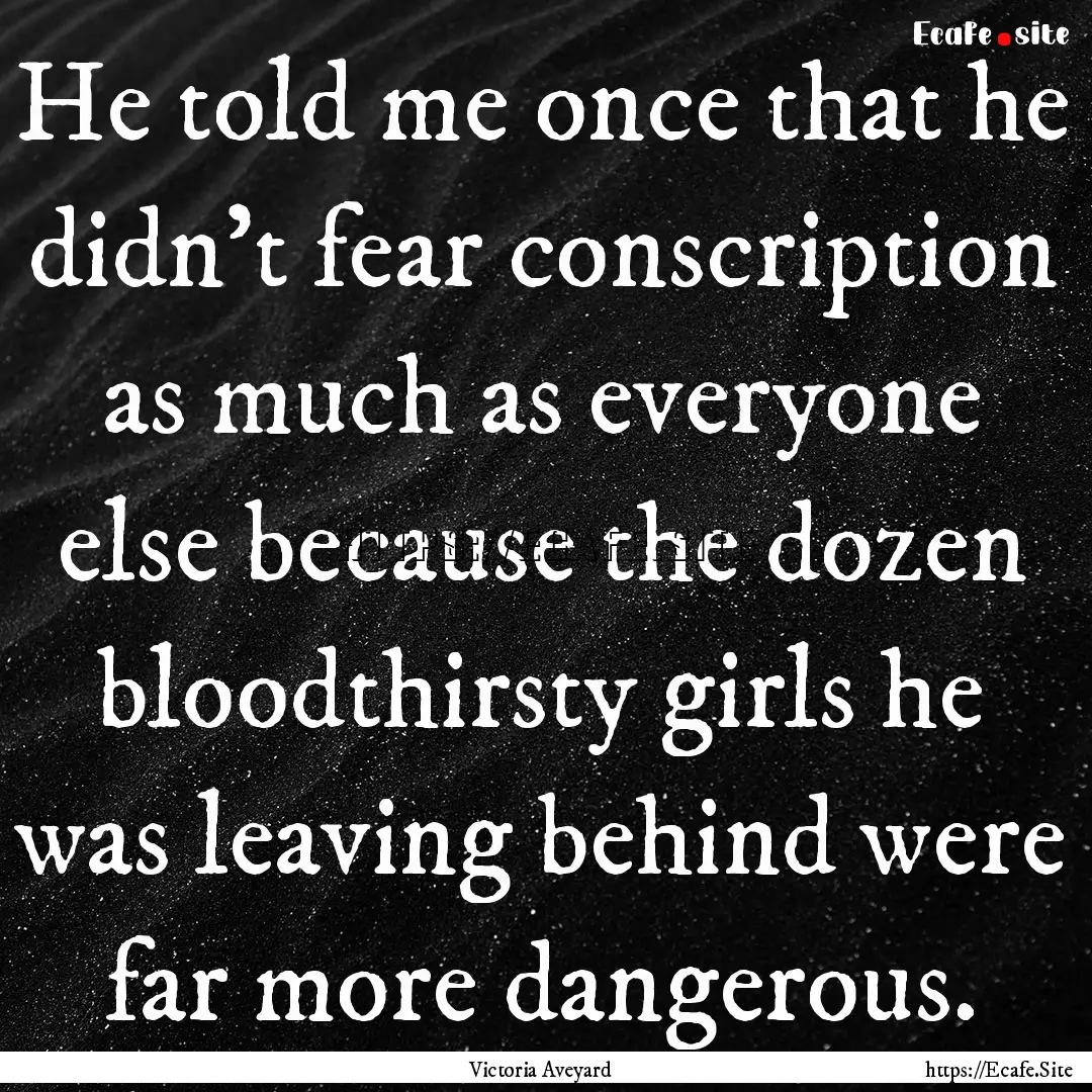 He told me once that he didn't fear conscription.... : Quote by Victoria Aveyard