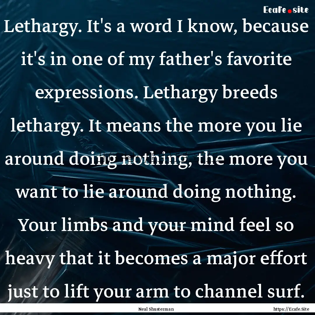 Lethargy. It's a word I know, because it's.... : Quote by Neal Shusterman