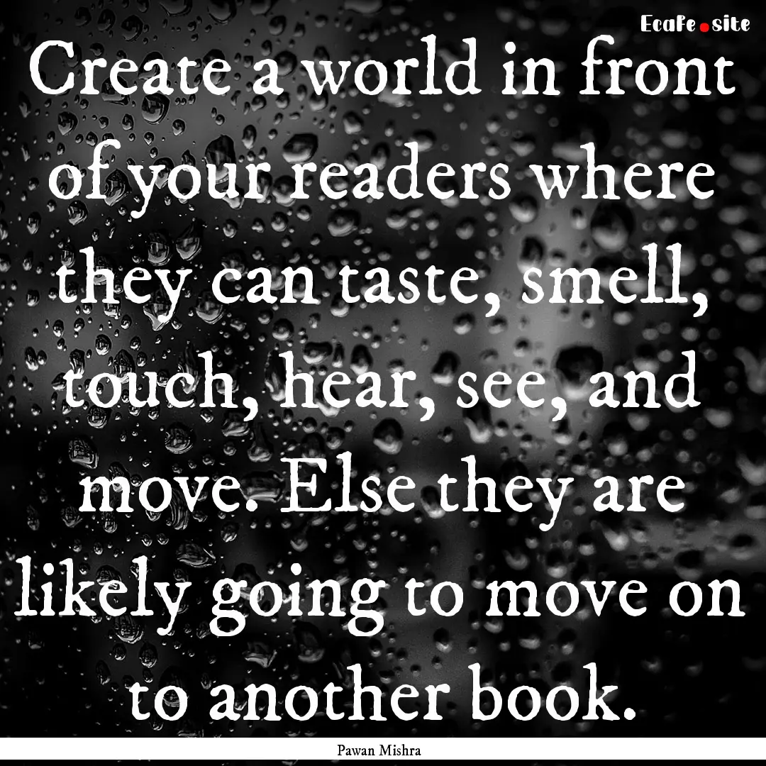 Create a world in front of your readers where.... : Quote by Pawan Mishra