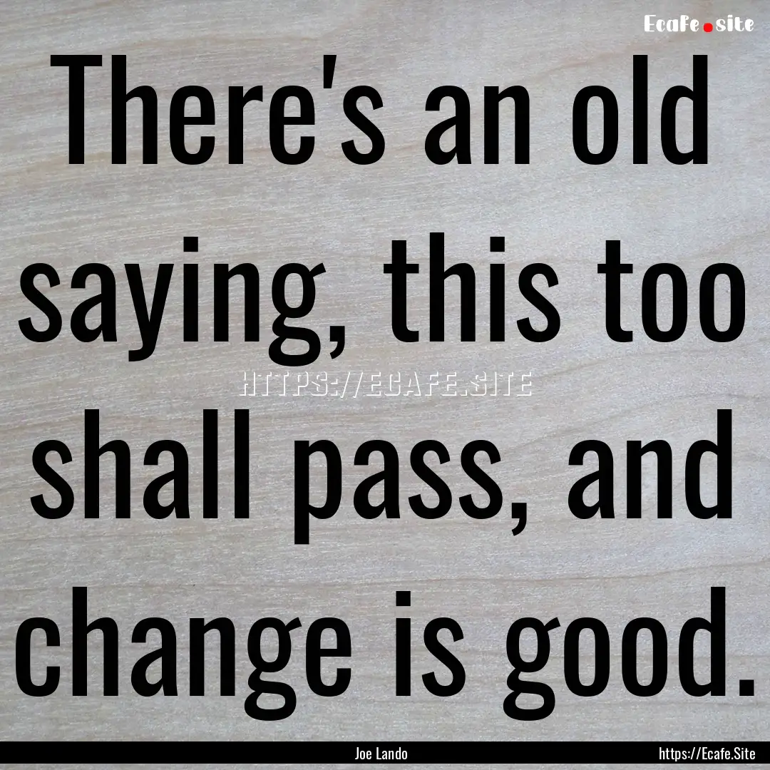 There's an old saying, this too shall pass,.... : Quote by Joe Lando