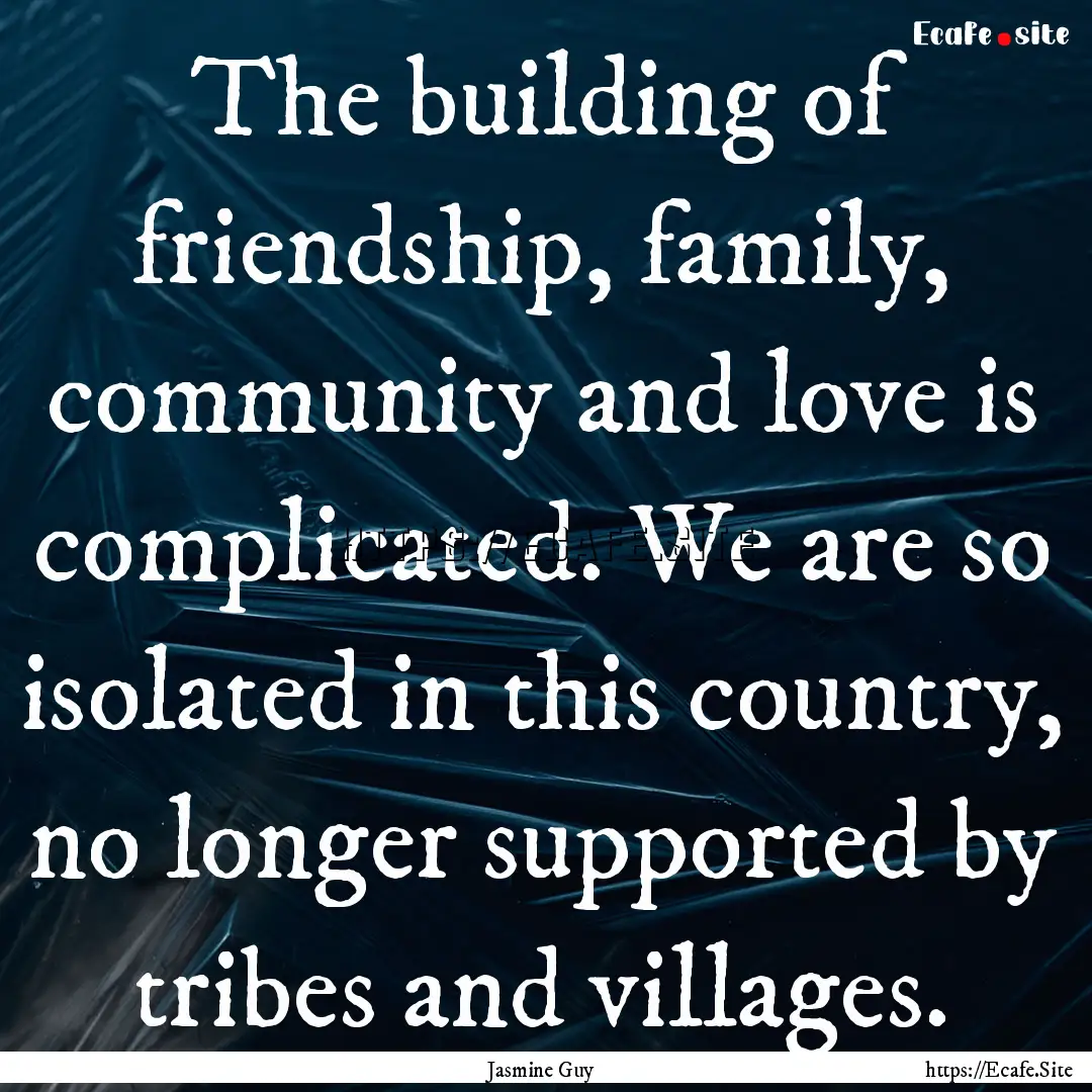 The building of friendship, family, community.... : Quote by Jasmine Guy