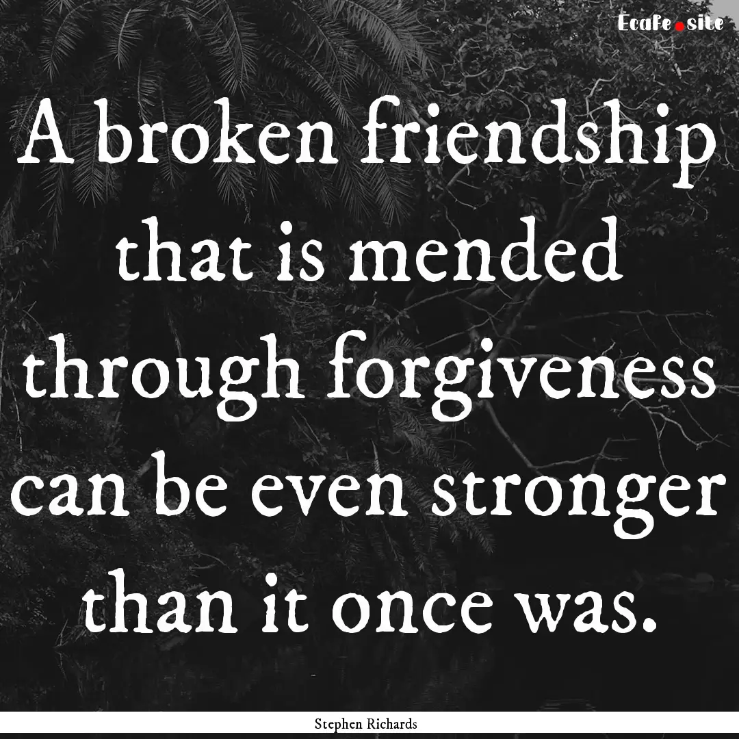 A broken friendship that is mended through.... : Quote by Stephen Richards