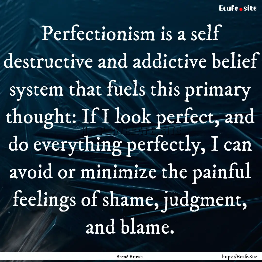 Perfectionism is a self destructive and addictive.... : Quote by Brené Brown