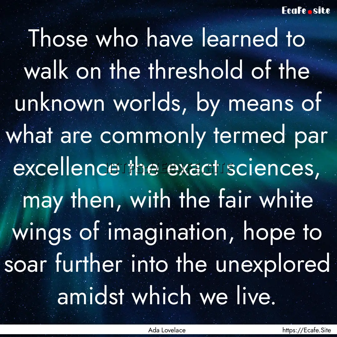 Those who have learned to walk on the threshold.... : Quote by Ada Lovelace