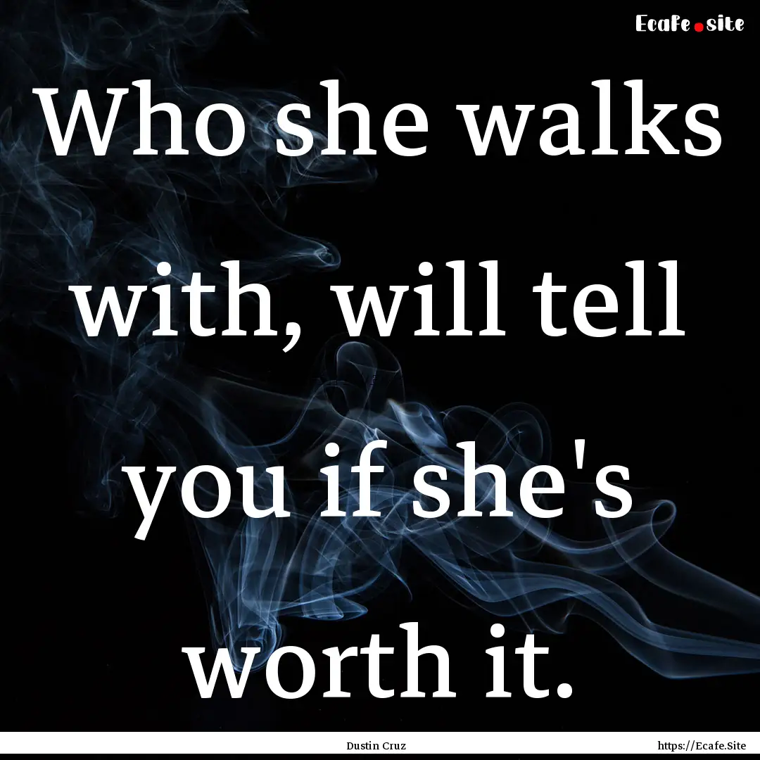 Who she walks with, will tell you if she's.... : Quote by Dustin Cruz