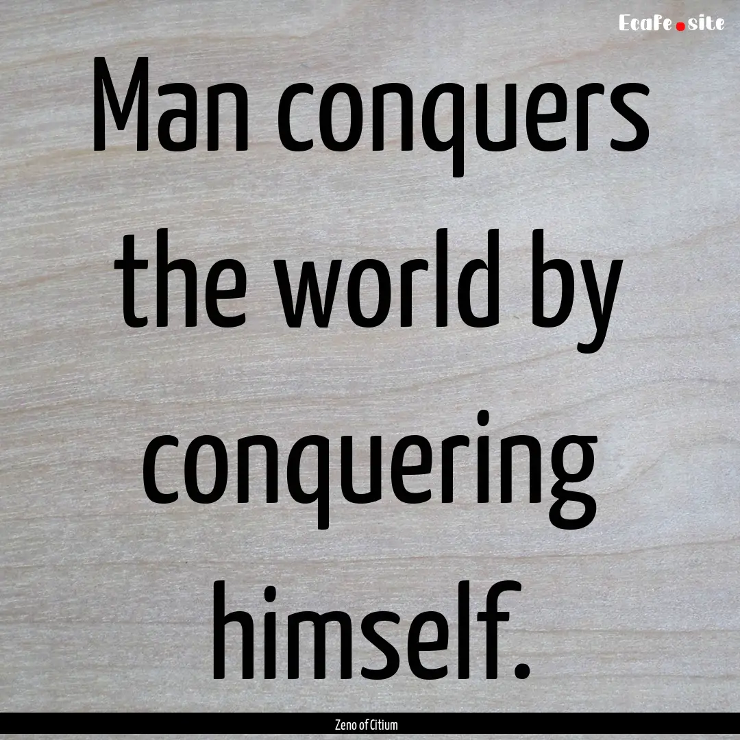 Man conquers the world by conquering himself..... : Quote by Zeno of Citium