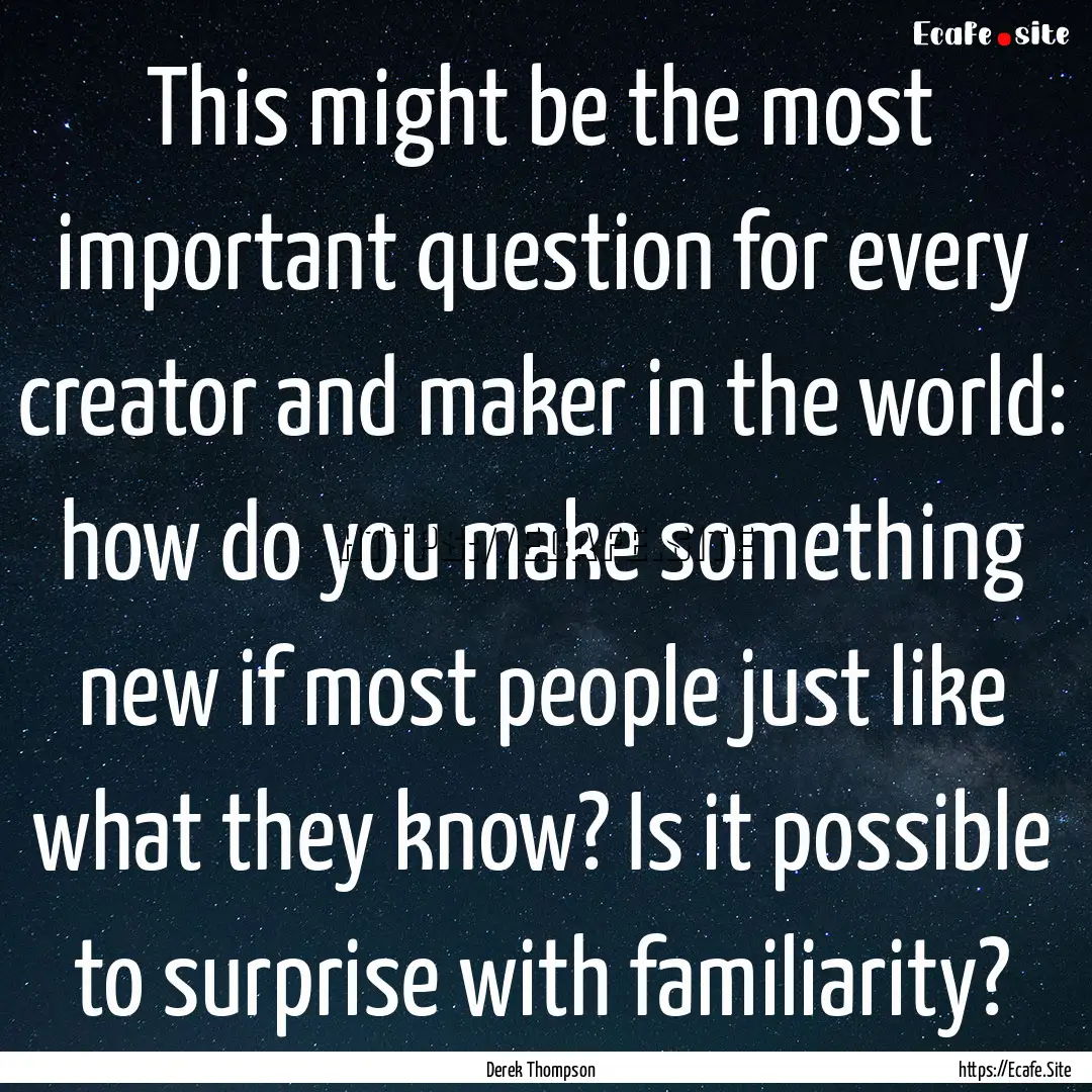 This might be the most important question.... : Quote by Derek Thompson