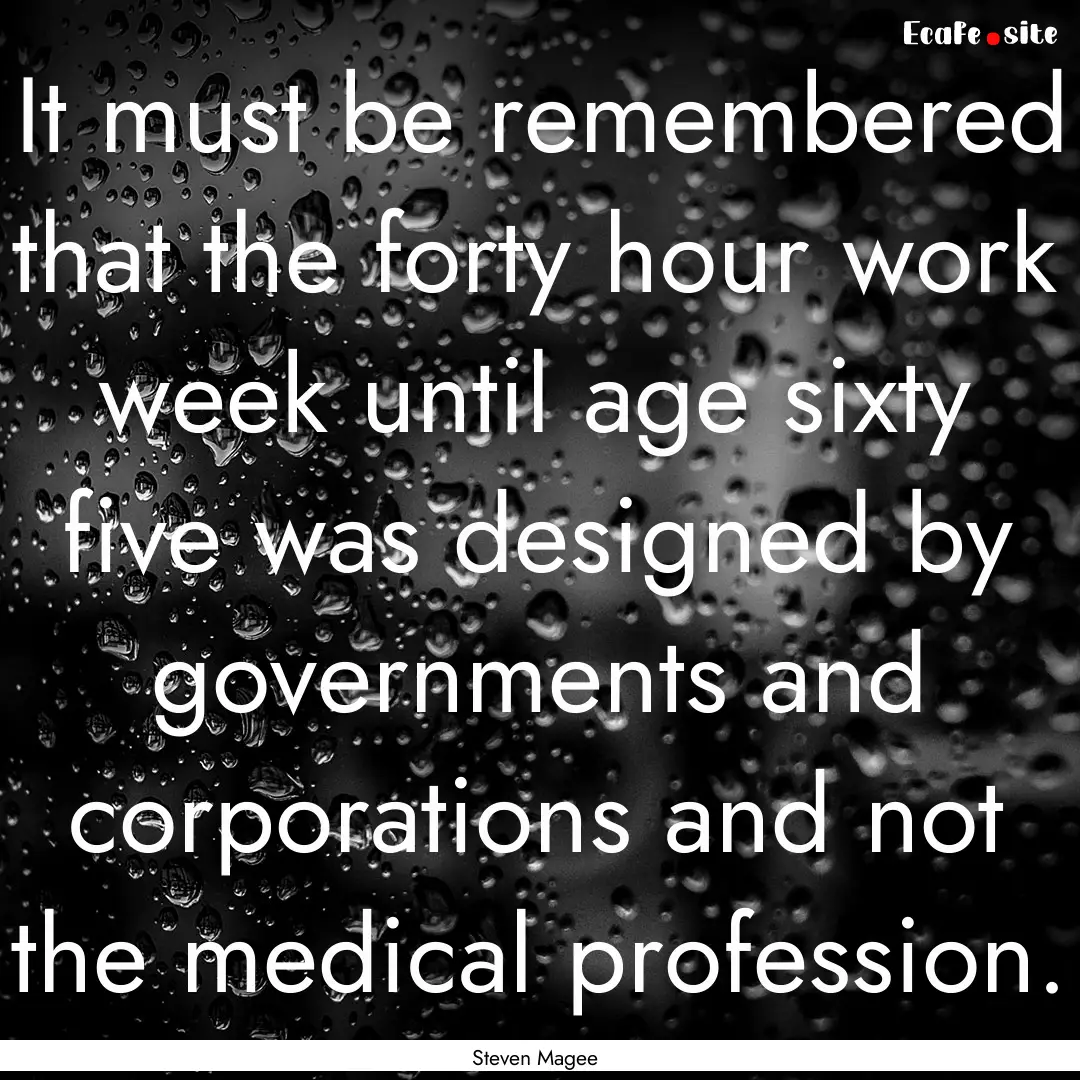 It must be remembered that the forty hour.... : Quote by Steven Magee