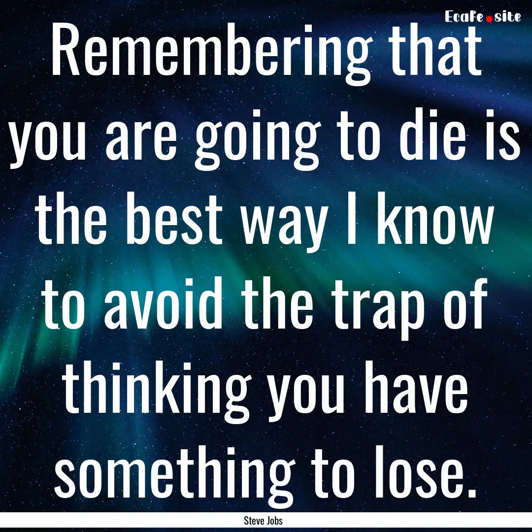 Remembering that you are going to die is.... : Quote by Steve Jobs