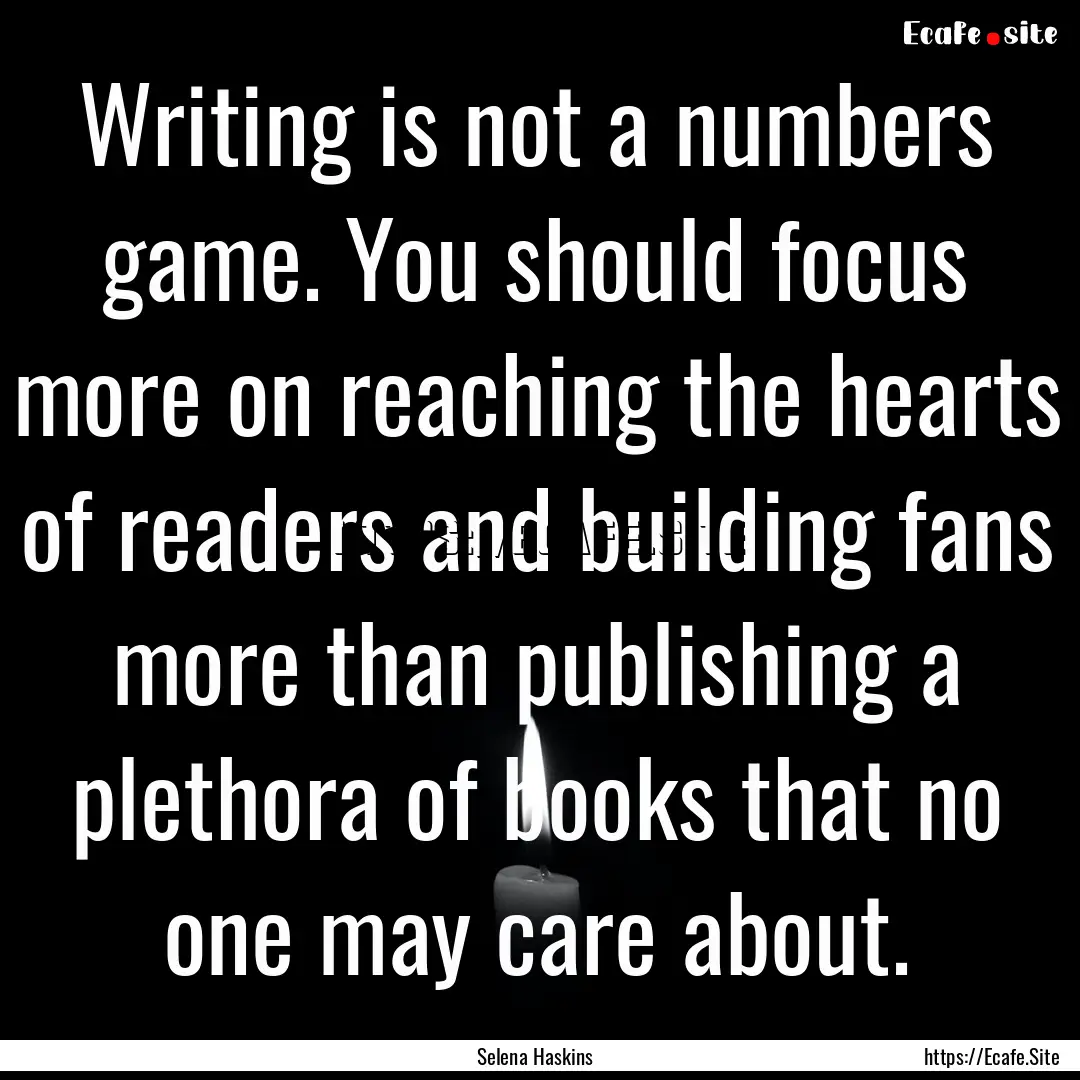 Writing is not a numbers game. You should.... : Quote by Selena Haskins