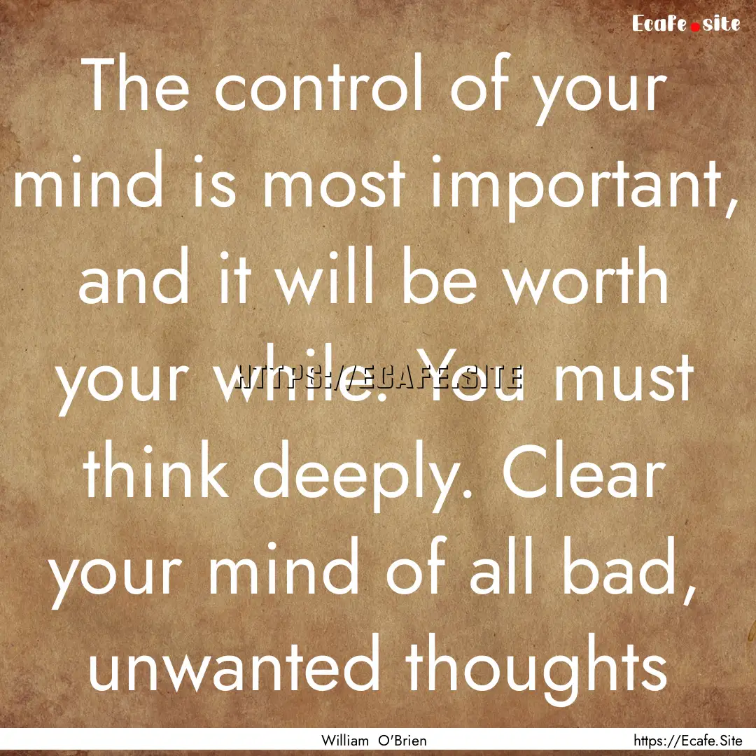 The control of your mind is most important,.... : Quote by William O'Brien