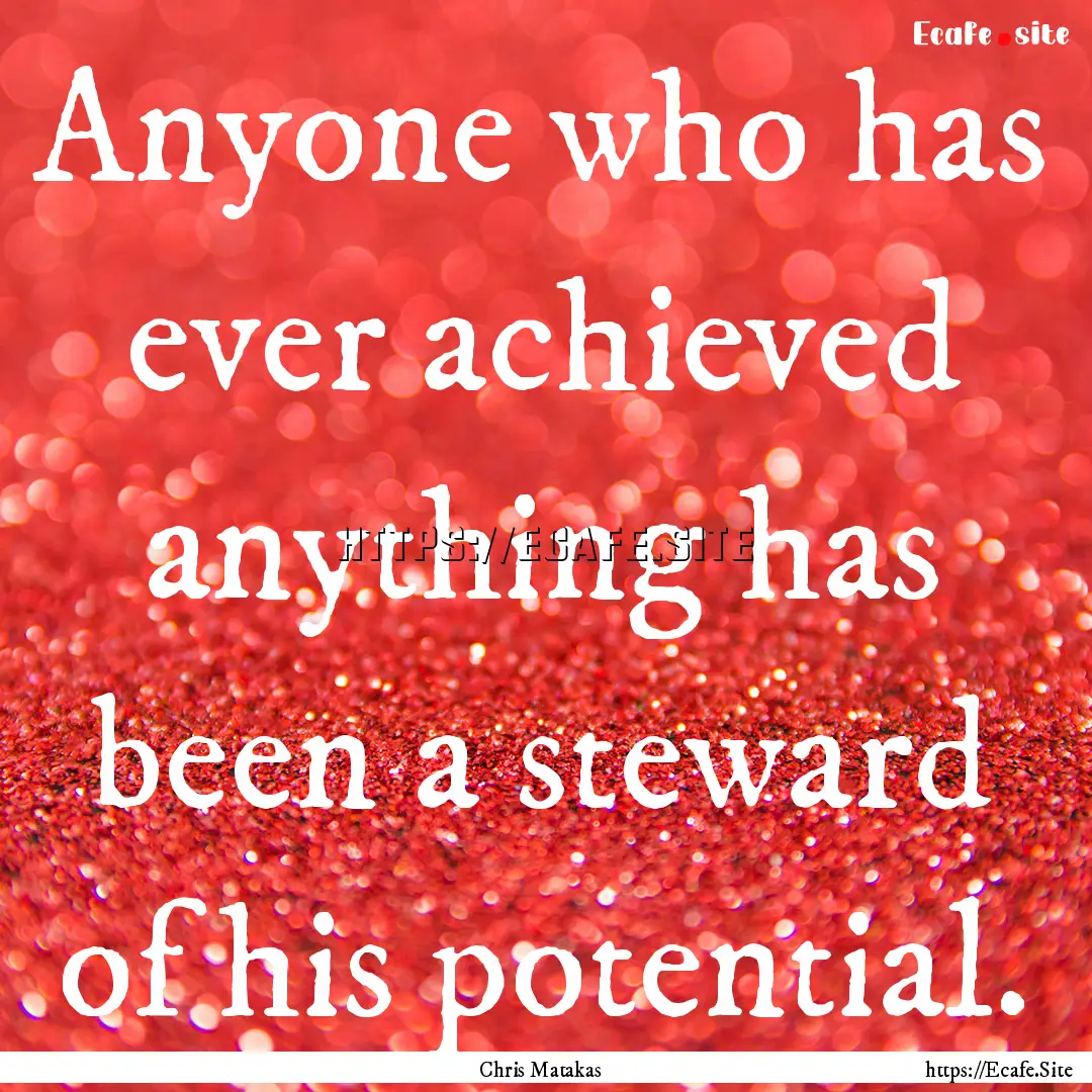 Anyone who has ever achieved anything has.... : Quote by Chris Matakas