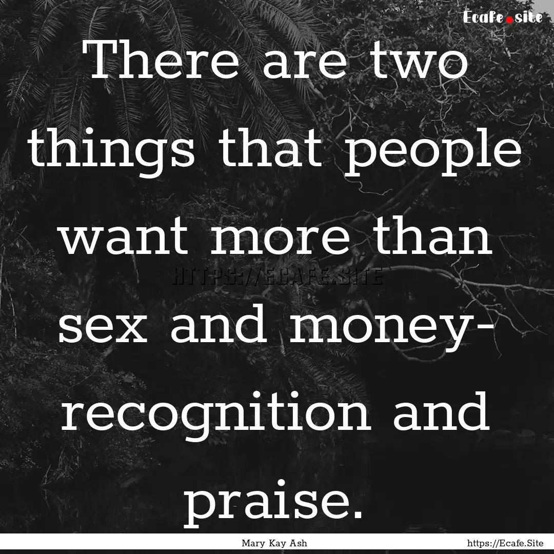 There are two things that people want more.... : Quote by Mary Kay Ash