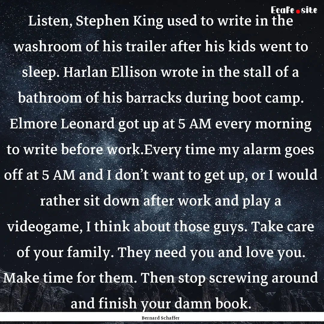 Listen, Stephen King used to write in the.... : Quote by Bernard Schaffer