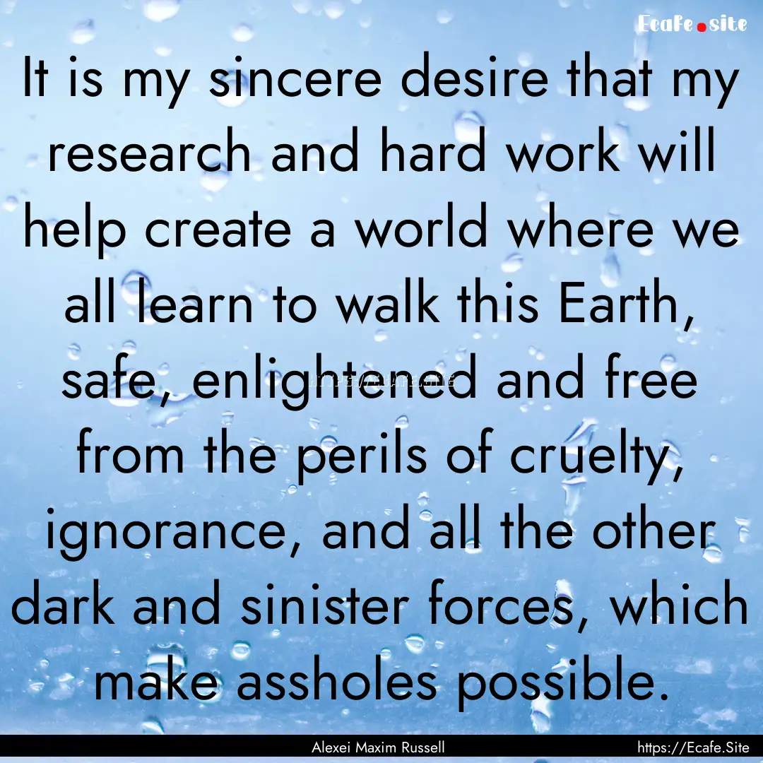 It is my sincere desire that my research.... : Quote by Alexei Maxim Russell