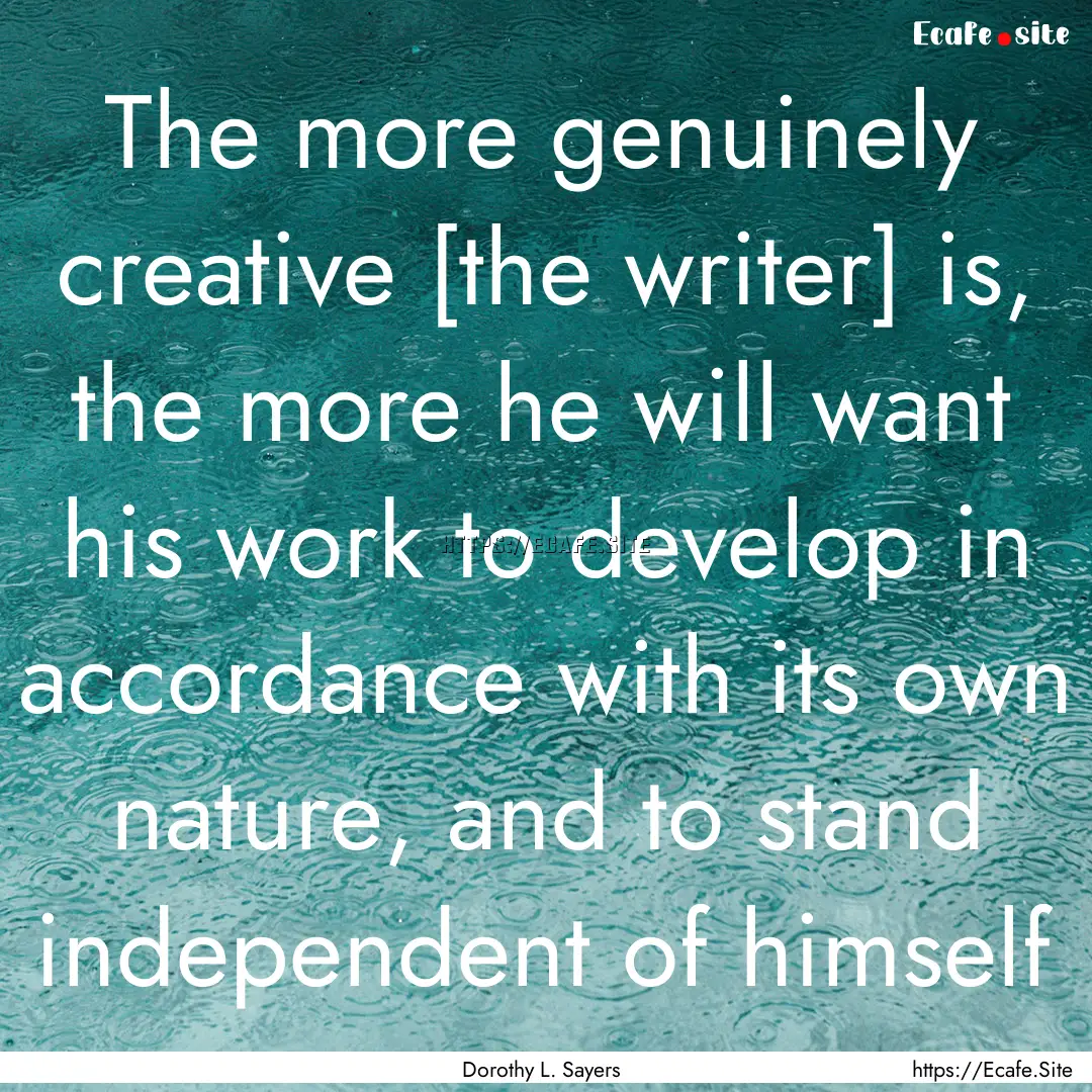 The more genuinely creative [the writer].... : Quote by Dorothy L. Sayers