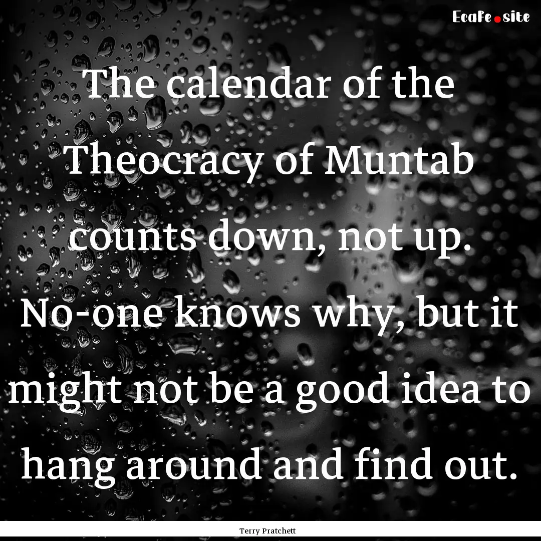 The calendar of the Theocracy of Muntab counts.... : Quote by Terry Pratchett