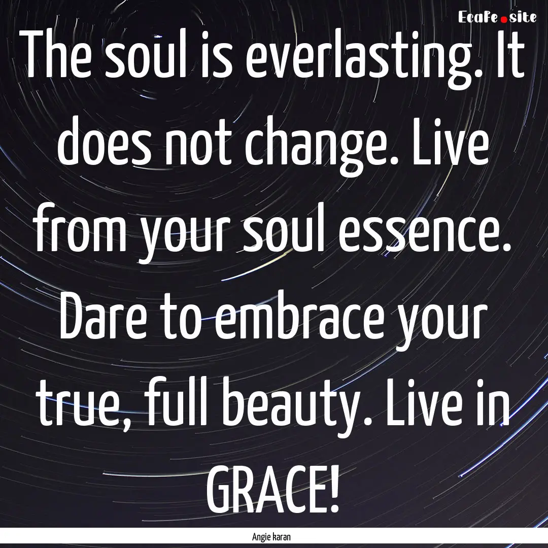 The soul is everlasting. It does not change..... : Quote by Angie karan