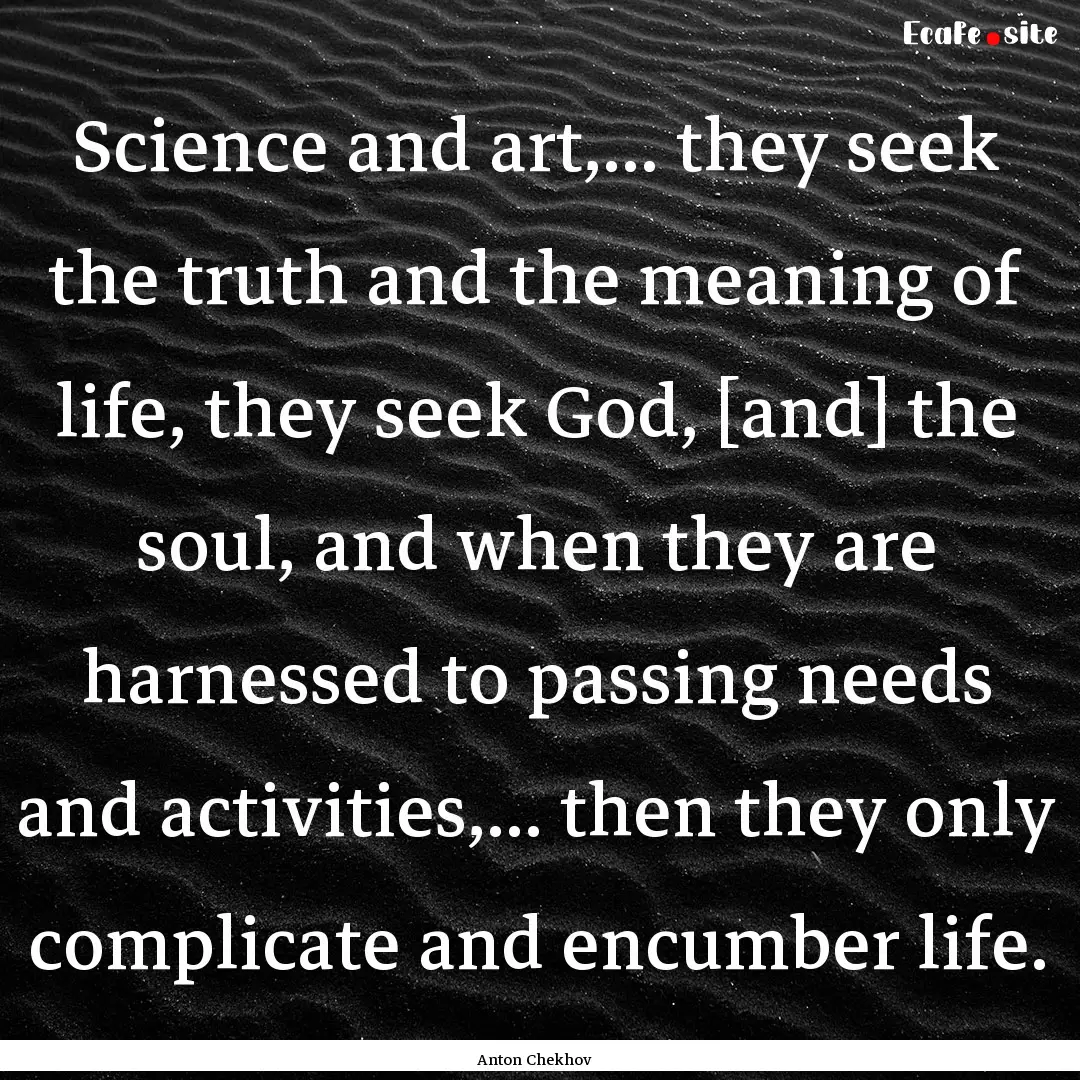 Science and art,... they seek the truth and.... : Quote by Anton Chekhov