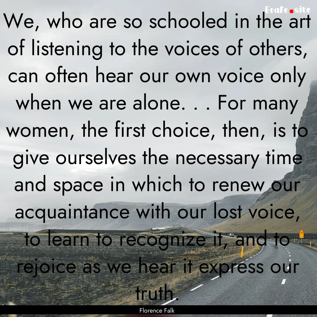 We, who are so schooled in the art of listening.... : Quote by Florence Falk