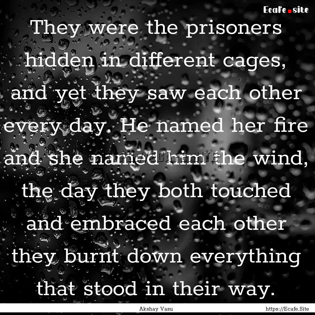 They were the prisoners hidden in different.... : Quote by Akshay Vasu