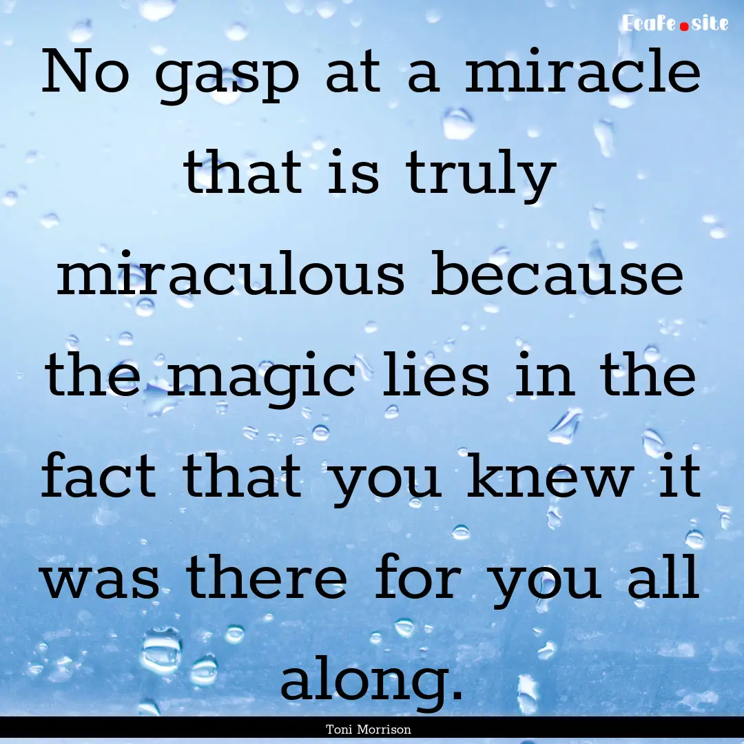 No gasp at a miracle that is truly miraculous.... : Quote by Toni Morrison