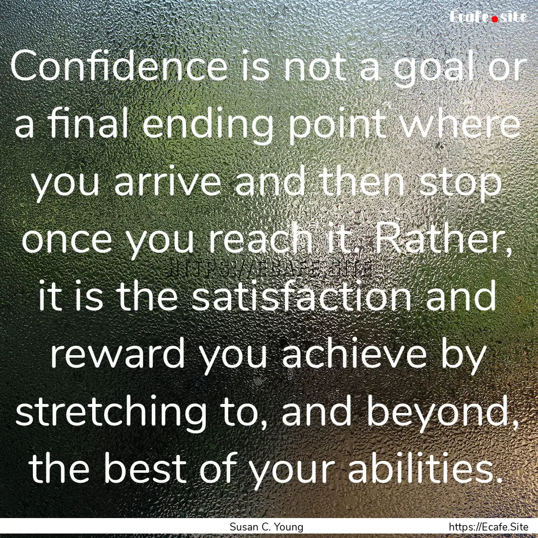 Confidence is not a goal or a final ending.... : Quote by Susan C. Young