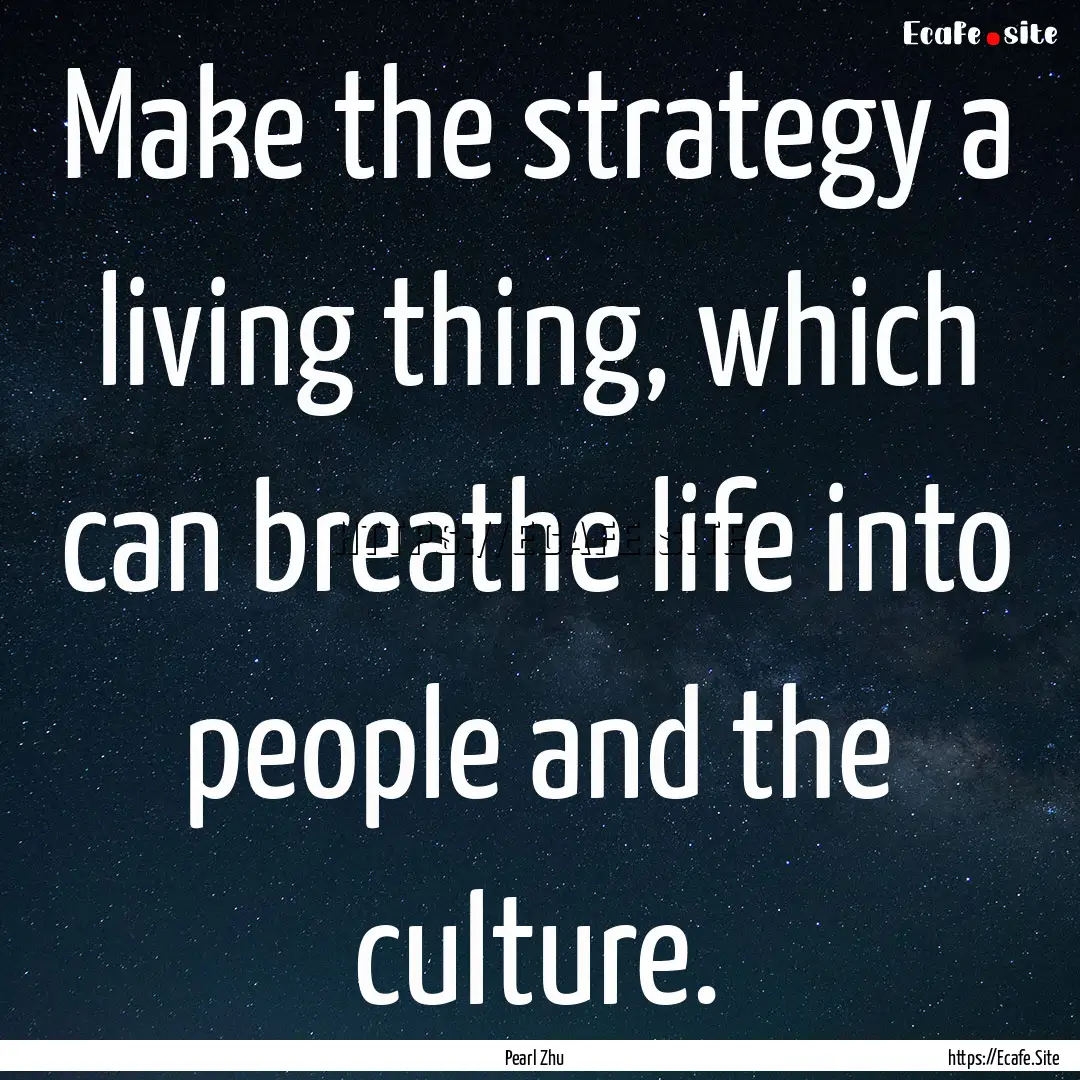 Make the strategy a living thing, which can.... : Quote by Pearl Zhu