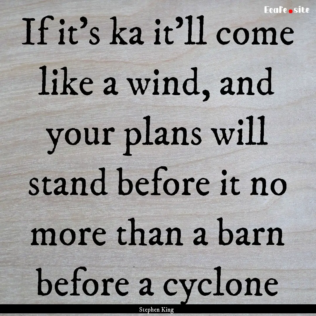 If it's ka it'll come like a wind, and your.... : Quote by Stephen King