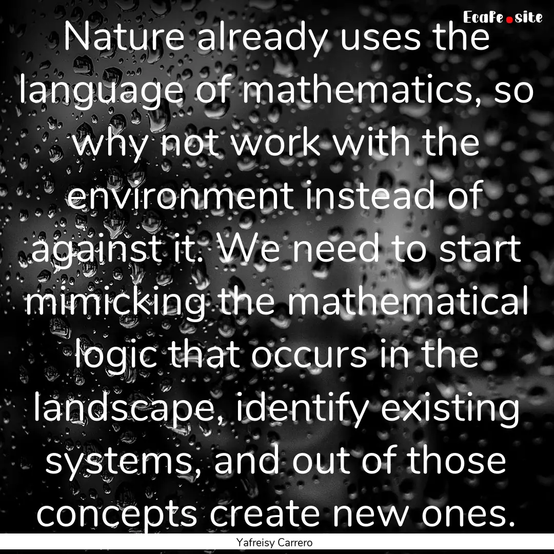 Nature already uses the language of mathematics,.... : Quote by Yafreisy Carrero