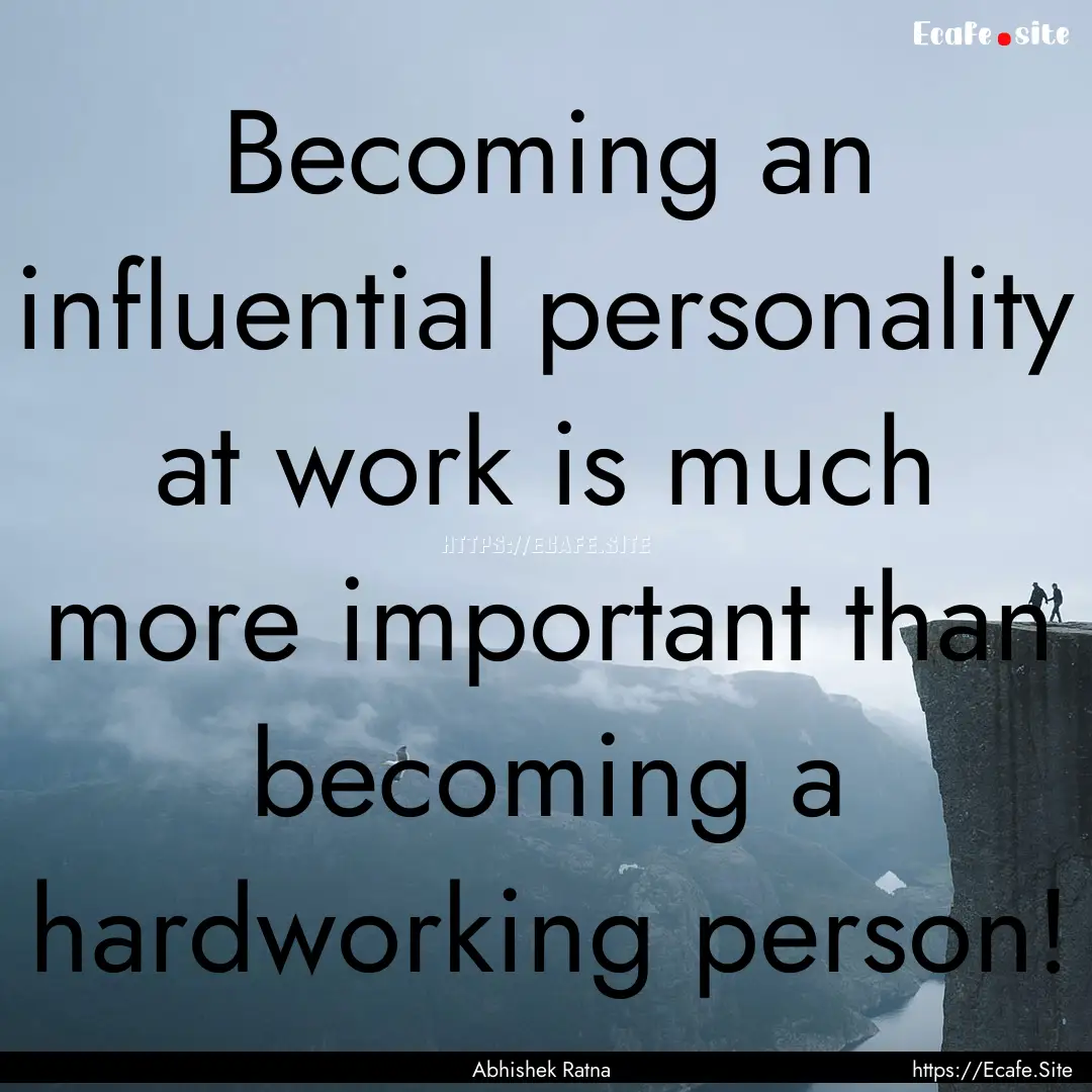 Becoming an influential personality at work.... : Quote by Abhishek Ratna