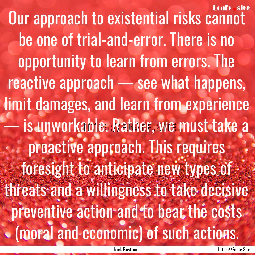 Our approach to existential risks cannot.... : Quote by Nick Bostrom