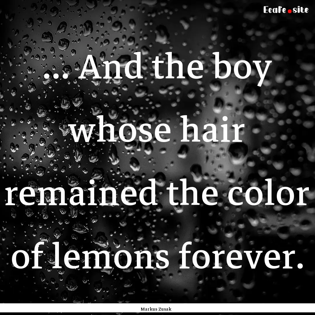 ... And the boy whose hair remained the color.... : Quote by Markus Zusak