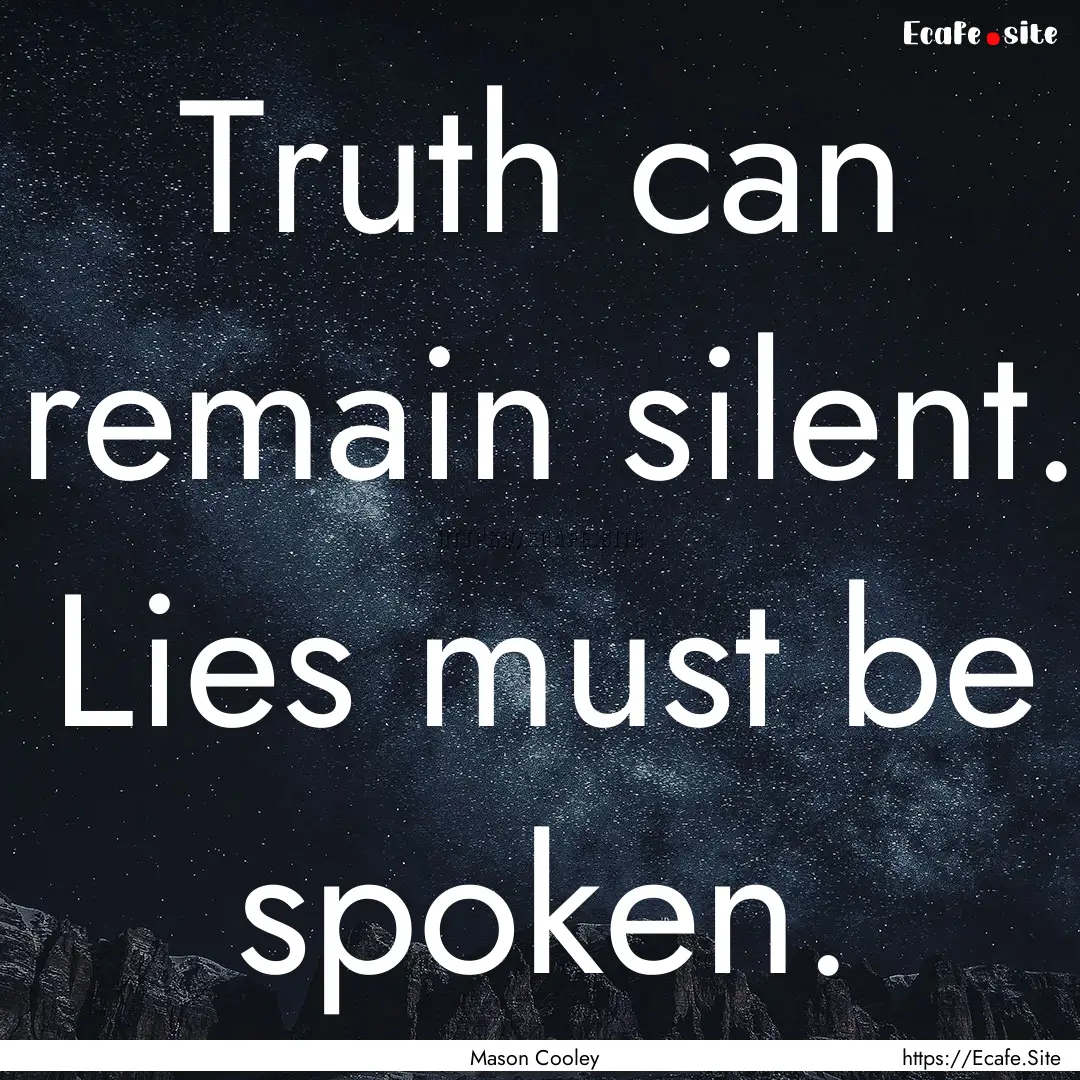 Truth can remain silent. Lies must be spoken..... : Quote by Mason Cooley