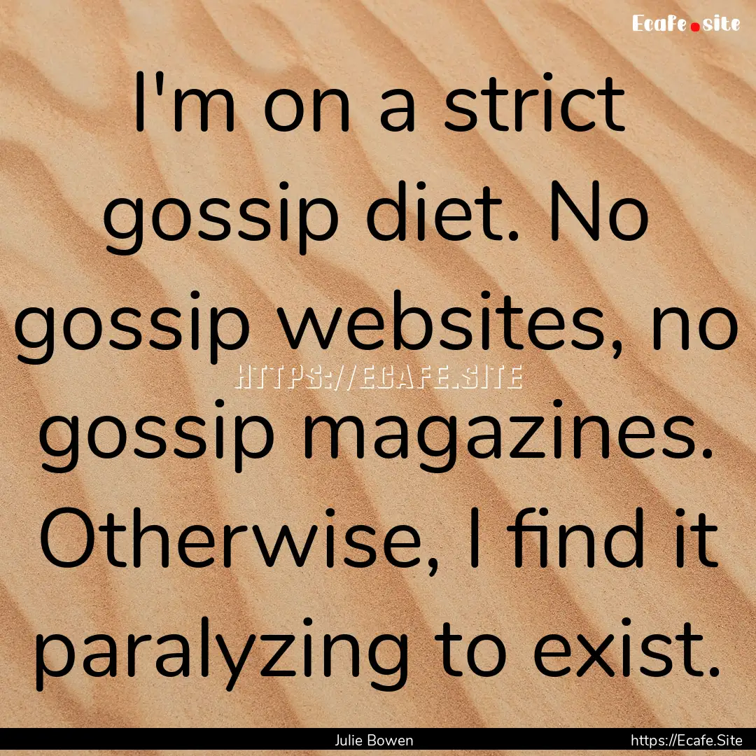 I'm on a strict gossip diet. No gossip websites,.... : Quote by Julie Bowen